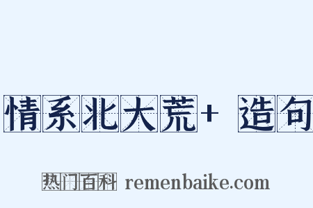 情系北大荒+造句是什么意思的图片